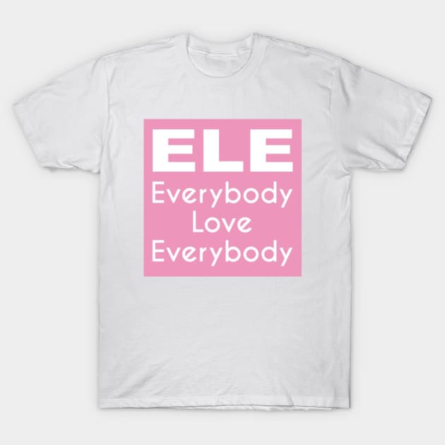 ELE - Everybody Love Everybody T-Shirt by The Galactic Patriot